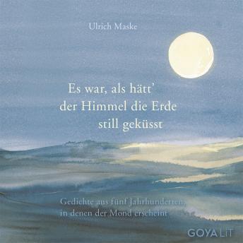 [German] - Es war, als hätt der Himmel die Erde still geküsst.: Gedichte aus fünf Jahrhunderten, in denen der Mond erscheint