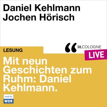 [German] - Mit neun Geschichten zum Ruhm: Daniel Kehlmann - lit.COLOGNE live (Ungekürzt)