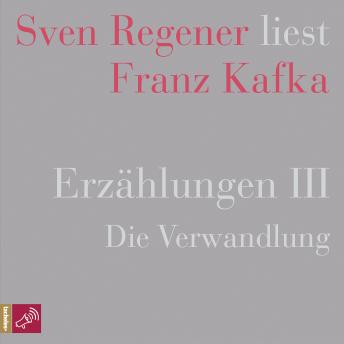 [German] - Erzählungen III - Die Verwandlung - Sven Regener liest Franz Kafka (Ungekürzt)