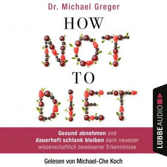 [German] - How Not to Diet - Gesund abnehmen und dauerhaft schlank bleiben dank neuester wissenschaftlich bewiesener Erkenntnisse