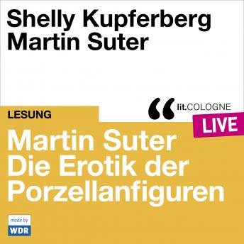 [German] - Martin Suter - Die Erotik der Porzellanfiguren - lit.COLOGNE live (Ungekürzt)