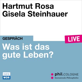 [German] - Was ist das gute Leben? - phil.COLOGNE live (Ungekürzt)
