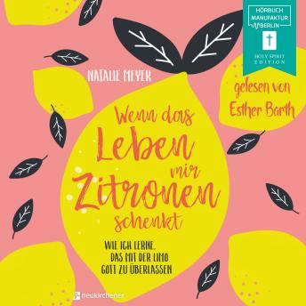 [German] - Wenn das Leben mir Zitronen schenkt - Wie ich lerne, das mit der Limo Gott zu überlassen (ungekürzt)