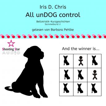 [German] - All unDOG control - Bellotristik-Kurzgeschichten, Sammelband 2 (Ungekürzt)