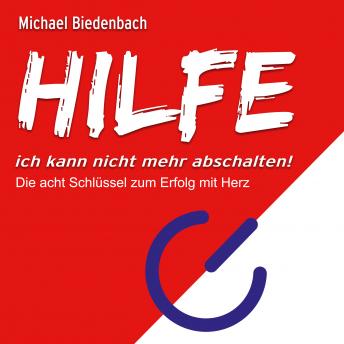 [German] - HILFE ich kann nicht mehr abschalten! - Die acht Schlüssel zu Erfolg mit Herz (Ungekürzt)