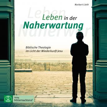 [German] - Leben in der Naherwartung - Biblische Theologie im Licht der Wiederkunft Jesu (ungekürzt)