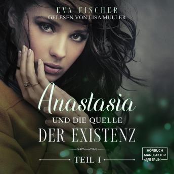 [German] - Anastasia und die Quelle der Existenz - Die Anastasia-Fantasysaga, Teil 1 (ungekürzt)
