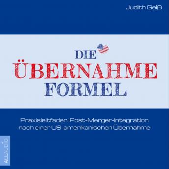 [German] - Die Übernahme-Formel: Praxisleitfaden: Post-Merger-Integration nach einer US-amerikanischen Übernahme (Ungekürzt)