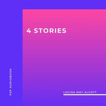 4 Stories by Louisa May Alcott (Unabridged)