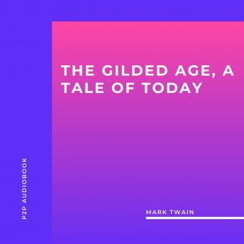 The Gilded Age, a Tale of Today (Unabridged)