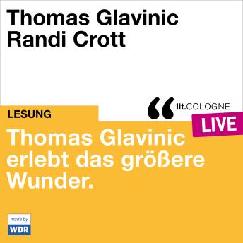 [German] - Thomas Glavinic erlebt das größere Wunder. - lit.COLOGNE live (ungekürzt)