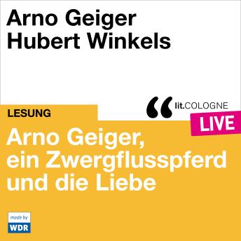 [German] - Arno Geiger, ein Zwergflusspferd und die Liebe - lit.COLOGNE live (ungekürzt)