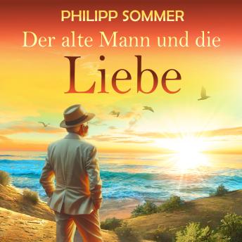 [German] - Der alte Mann und die Liebe - Glücks-Trilogie, Band 2 (ungekürzt)