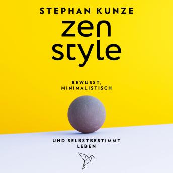Download Zen Style - Bewusst, minimalistisch und selbstbestimmt leben (ungekürzt) by Stephan Kunze