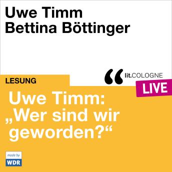 [German] - Uwe Timm: 'Wer sind wir geworden?' - lit.COLOGNE live (ungekürzt)