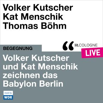 [German] - Volker Kutscher und Kat Menschik zeichnen das Babylon Berlin - lit.COLOGNE live (Ungekürzt)