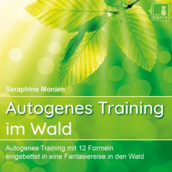 [German] - Autogenes Training im Wald - Autogenes Training mit 12 Formeln, eingebettet in eine Fantasiereise in den Wald (Ungekürzt)