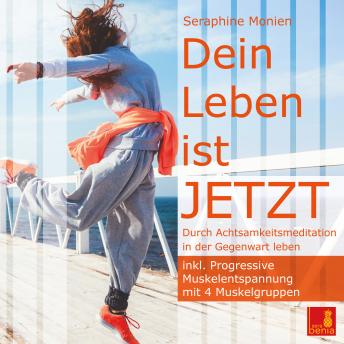 [German] - Dein Leben ist JETZT - Durch Achtsamkeitsmeditation in der Gegenwart leben / inkl. Progressive Muskelentspannung (ungekürzt)