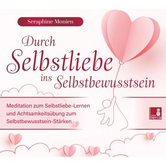 [German] - Durch Selbstliebe ins Selbstbewusstsein - Meditation zum Selbstliebe-Lernen und Achtsamkeitsübung zum Selbstbewusstsein-Stärken (Ungekürzt)
