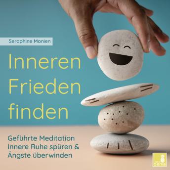 [German] - Inneren Frieden finden - Geführte Meditation - Innere Ruhe spüren und Ängste überwinden (Ungekürzt)