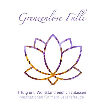 [German] - Grenzenlose Fülle - Meditationen für mehr Lebensfreude, Folge 1 (ungekürzt)