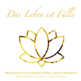 [German] - Das Leben ist Fülle - Meditationen für mehr Lebensfreude, Folge 2 (ungekürzt)