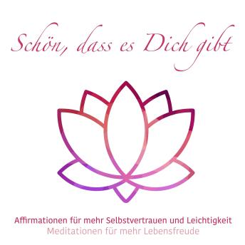[German] - Schön, das es Dich gibt - Meditationen für mehr Lebensfreude, Folge 3 (ungekürzt)