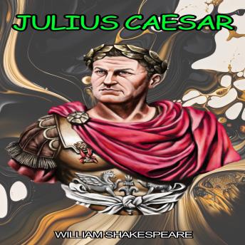 Julius Caesar - The Tragedy of Julius Caesar (Unabridged)