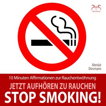 [German] - Stop Smoking! Jetzt aufhören zu rauchen - 10 Minuten Affirmationen zur Rauchentwöhnung - Mentale Übung (Ungekürzt)