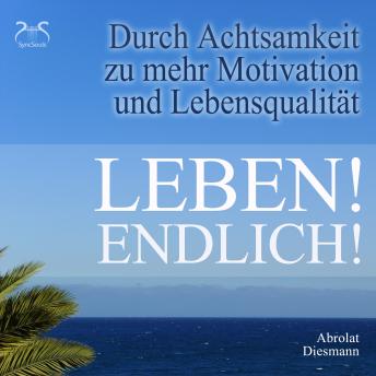 [German] - Leben! Endlich! Hole Dir Deine Lebensqualität zurück - durch Achtsamkeit - 4 Achtsamkeitsübungen mit spezieller Entspannungsmusik 432 Hz