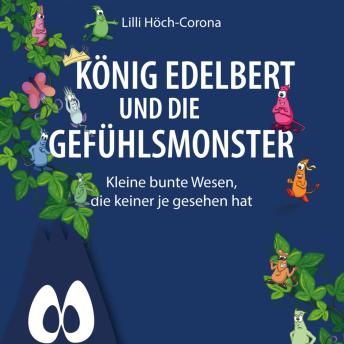 [German] - König Edelbert und die Gefühlsmonster - Kleine bunte Wesen, die keiner je gesehen hat (ungekürzt)