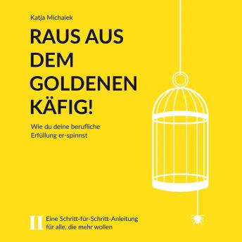 [German] - Raus aus dem goldenen Käfig! - Wie Du Deine berufliche Erfüllung er-spinnst (ungekürzt)