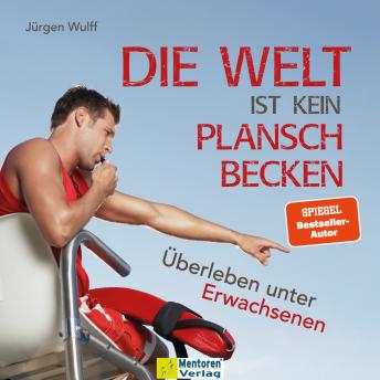 [German] - Die Welt ist kein Planschbecken - Überleben unter Erwachsenen (Ungekürzt)