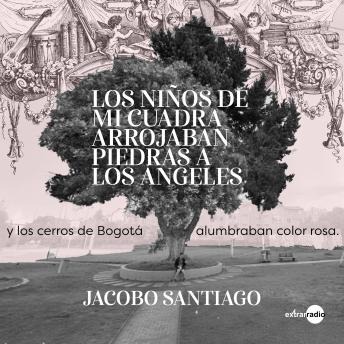 [Spanish] - Los niños de mi cuadra arrojaban piedras a los ángeles y los cerros de Bogotá alumbraban color rosa (Completo)