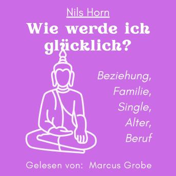 [German] - Wie werde ich glücklich? - Beziehung, Familie, Single, Alter, Beruf (ungekürzt)