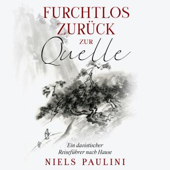 [German] - Furchtlos zurück zur Quelle - Ein daoistischer Reiseführer nach Hause (ungekürzt)