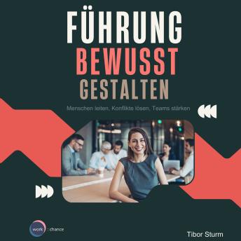 [German] - Führung bewusst Gestalten - Menschen leiten, Konflikte lösen, Teams stärken (ungekürzt)