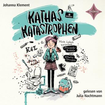 [German] - Kathas Katastrophen - Mein Leben zwischen Freunde-Bubble und Eltern-Trouble (ungekürzt)