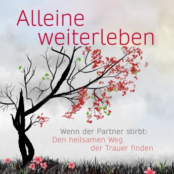 [German] - Alleine weiterleben: Wenn der Partner stirbt: Den heilsamen Weg der Trauer finden (ungekürzt)