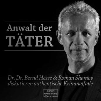 [German] - Anwalt der Täter - Dr. Dr. Bernd Hesse und Roman Shamov diskutieren zu authentischen Kriminalfällen (ungekürzt)