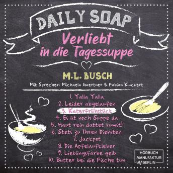 [German] - Katerfrühstück - Daily Soap - Verliebt in die Tagessuppe - Mittwoch, Band 3 (ungekürzt)