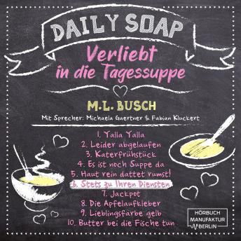 [German] - Stets zu Ihren Diensten - Daily Soap - Verliebt in die Tagessuppe - Samstag, Band 6 (ungekürzt)