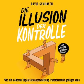 [German] - Die Illusion der Kontrolle - Wie mit moderner Organisationsentwicklung Transformation gelingen kann (ungekürzt)