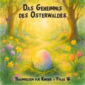 [German] - Traumreisen für Kinder, Folge 16: Das Geheimnis des Osterwaldes