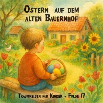[German] - Traumreisen für Kinder, Folge 17: Ostern auf dem alten Bauernhof