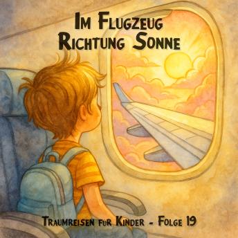 [German] - Traumreisen für Kinder, Folge 19: Im Flugzeug Richtung Sonne (ungekürzt)