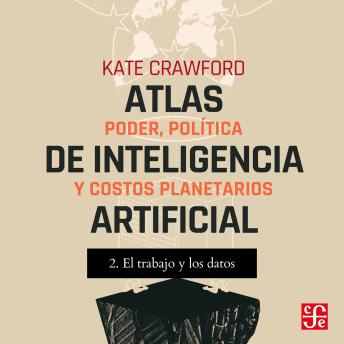 [Spanish] - El trabajo y Los datos - Atlas de inteligencia artificial - Poder, política y costos planetarios, Parte 2