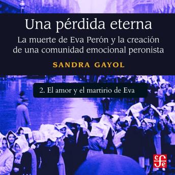 [Spanish] - El amor y el martirio de Eva - Una pérdida eterna - La muerte de Eva Perón y la creación de una comunidad emocional peronista, Parte 2