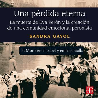 [Spanish] - Morir en el papel y en la pantalla - Una pérdida eterna - La muerte de Eva Perón y la creación de una comunidad emocional peronista, Parte 3