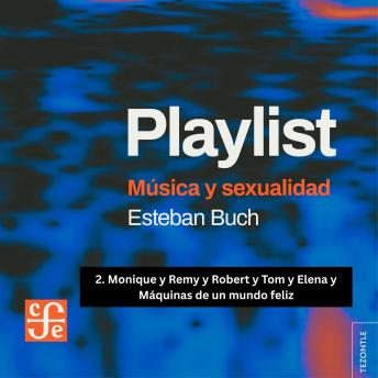 [Spanish] - Monique y Remy y Robert y Tom y Elena y Máquinas de un mundo feliz - Playlist - Música y sexualidad, Parte 2